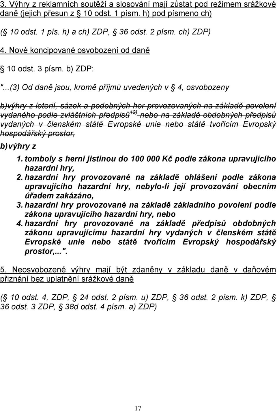 ..(3) Od daně jsou, kromě příjmů uvedených v 4, osvobozeny b)výhry z loterií, sázek a podobných her provozovaných na základě povolení vydaného podle zvláštních předpisů 12) nebo na základě obdobných