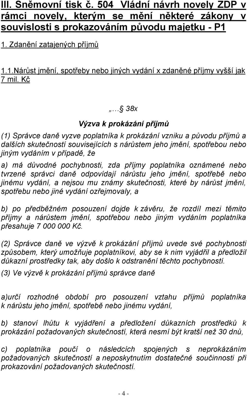 Kč 38x Výzva k prokázání příjmů (1) Správce daně vyzve poplatníka k prokázání vzniku a původu příjmů a dalších skutečností souvisejících s nárůstem jeho jmění, spotřebou nebo jiným vydáním v případě,