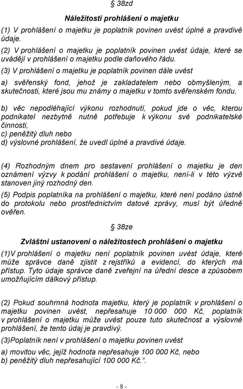 (3) V prohlášení o majetku je poplatník povinen dále uvést a) svěřenský fond, jehož je zakladatelem nebo obmyšleným, a skutečnosti, které jsou mu známy o majetku v tomto svěřenském fondu, b) věc