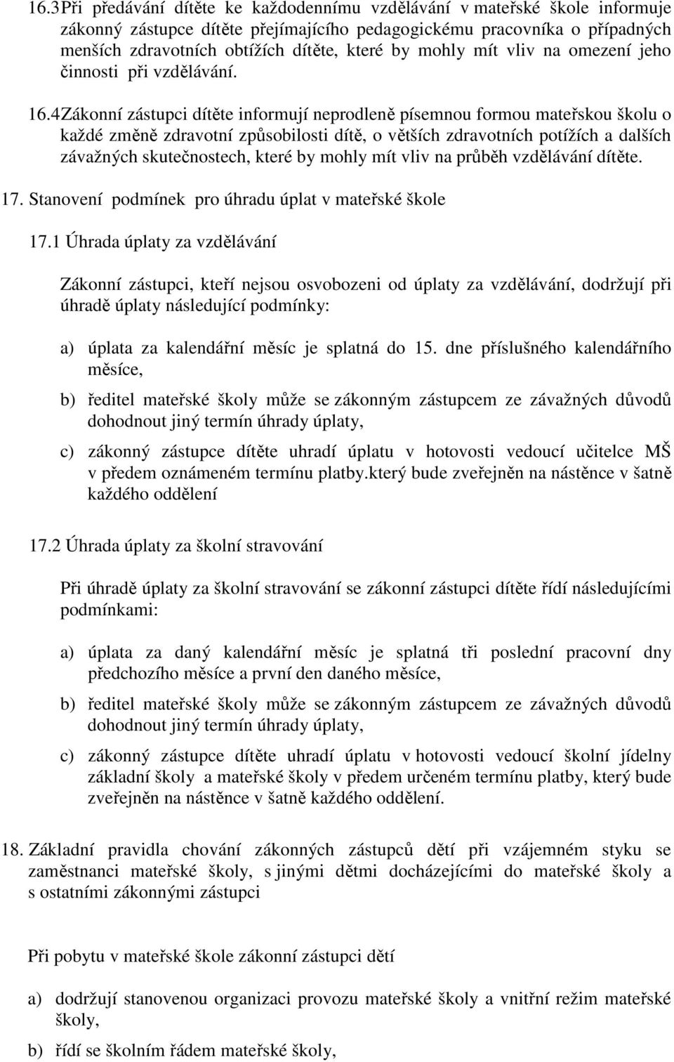 4 Zákonní zástupci dítěte informují neprodleně písemnou formou mateřskou školu o každé změně zdravotní způsobilosti dítě, o větších zdravotních potížích a dalších závažných skutečnostech, které by