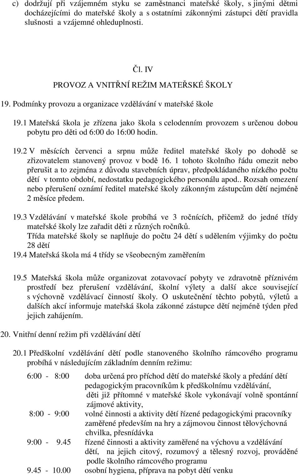 1 Mateřská škola je zřízena jako škola s celodenním provozem s určenou dobou pobytu pro děti od 6:00 do 16:00 hodin. 19.