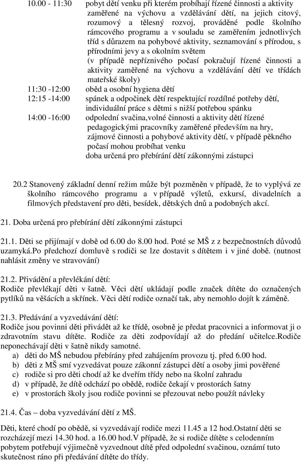 činnosti a aktivity zaměřené na výchovu a vzdělávání dětí ve třídách mateřské školy) 11:30-12:00 oběd a osobní hygiena dětí 12:15-14:00 spánek a odpočinek dětí respektující rozdílné potřeby dětí,