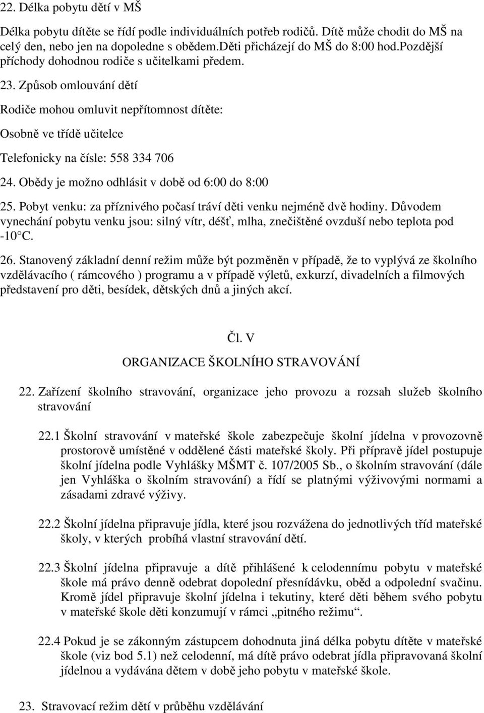 Obědy je možno odhlásit v době od 6:00 do 8:00 25. Pobyt venku: za příznivého počasí tráví děti venku nejméně dvě hodiny.