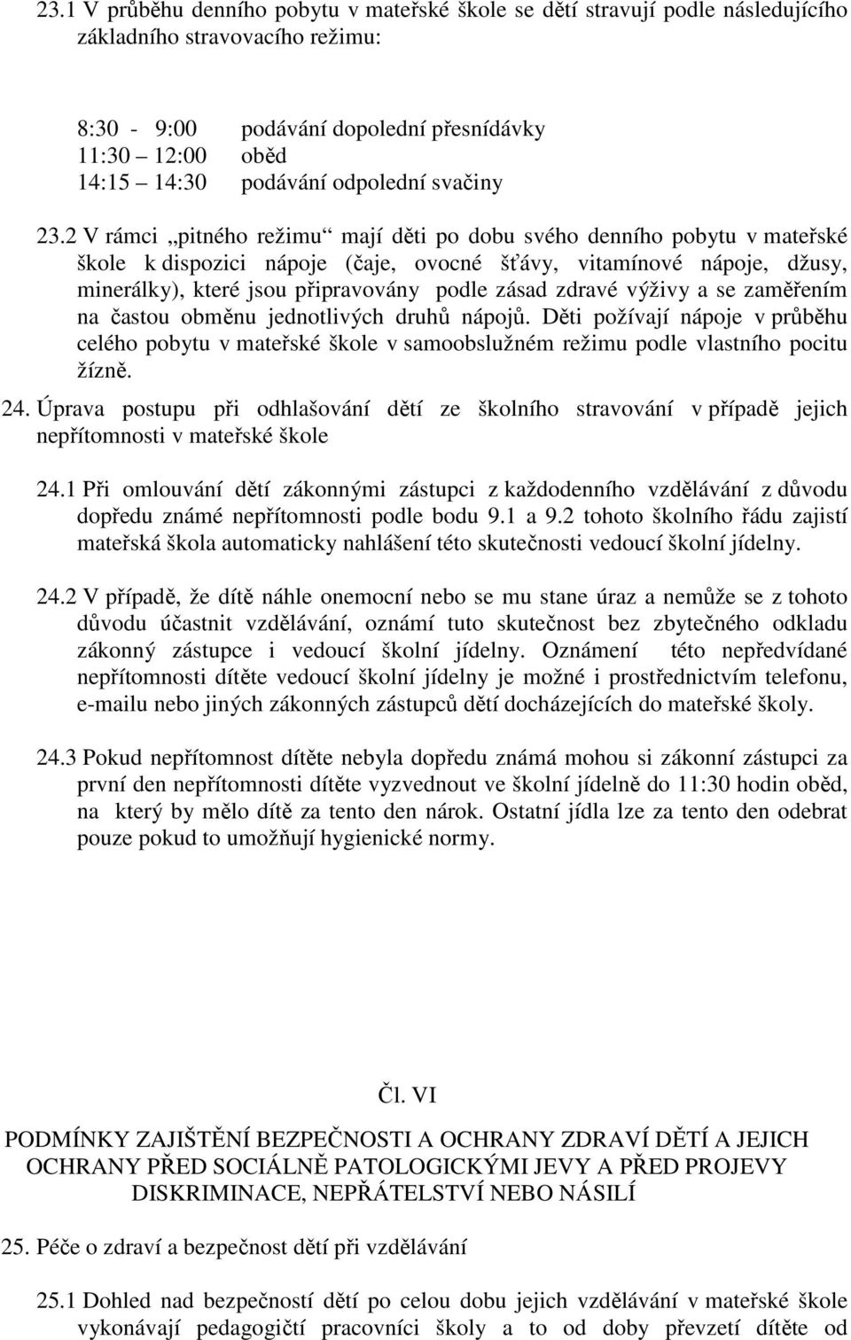 2 V rámci pitného režimu mají děti po dobu svého denního pobytu v mateřské škole k dispozici nápoje (čaje, ovocné šťávy, vitamínové nápoje, džusy, minerálky), které jsou připravovány podle zásad