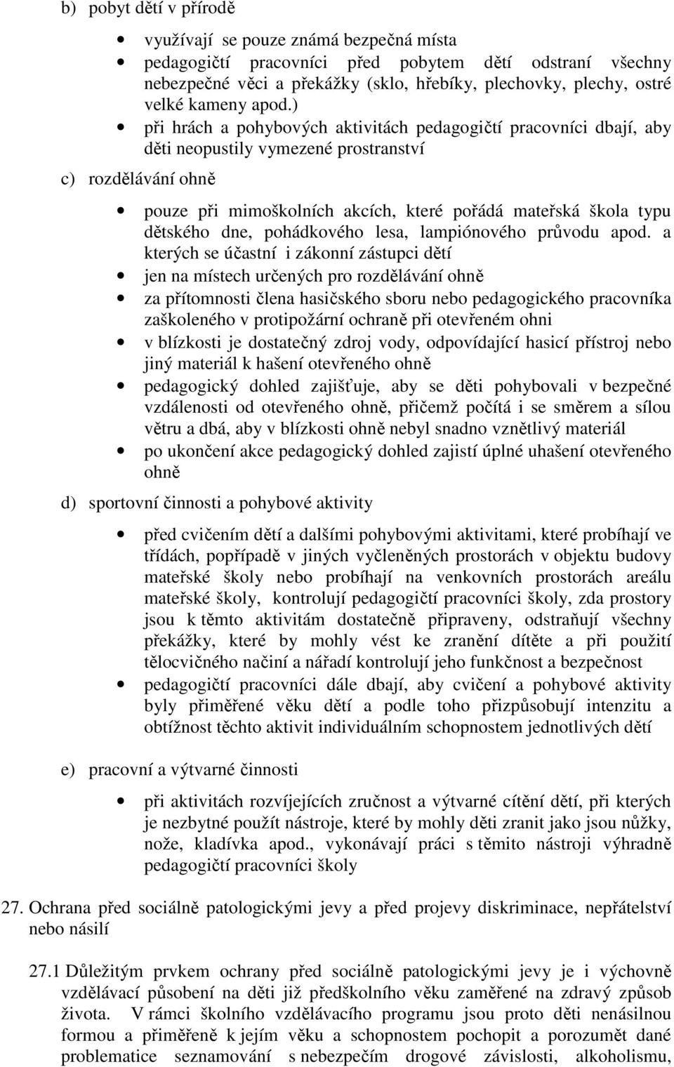 ) při hrách a pohybových aktivitách pedagogičtí pracovníci dbají, aby děti neopustily vymezené prostranství c) rozdělávání ohně pouze při mimoškolních akcích, které pořádá mateřská škola typu