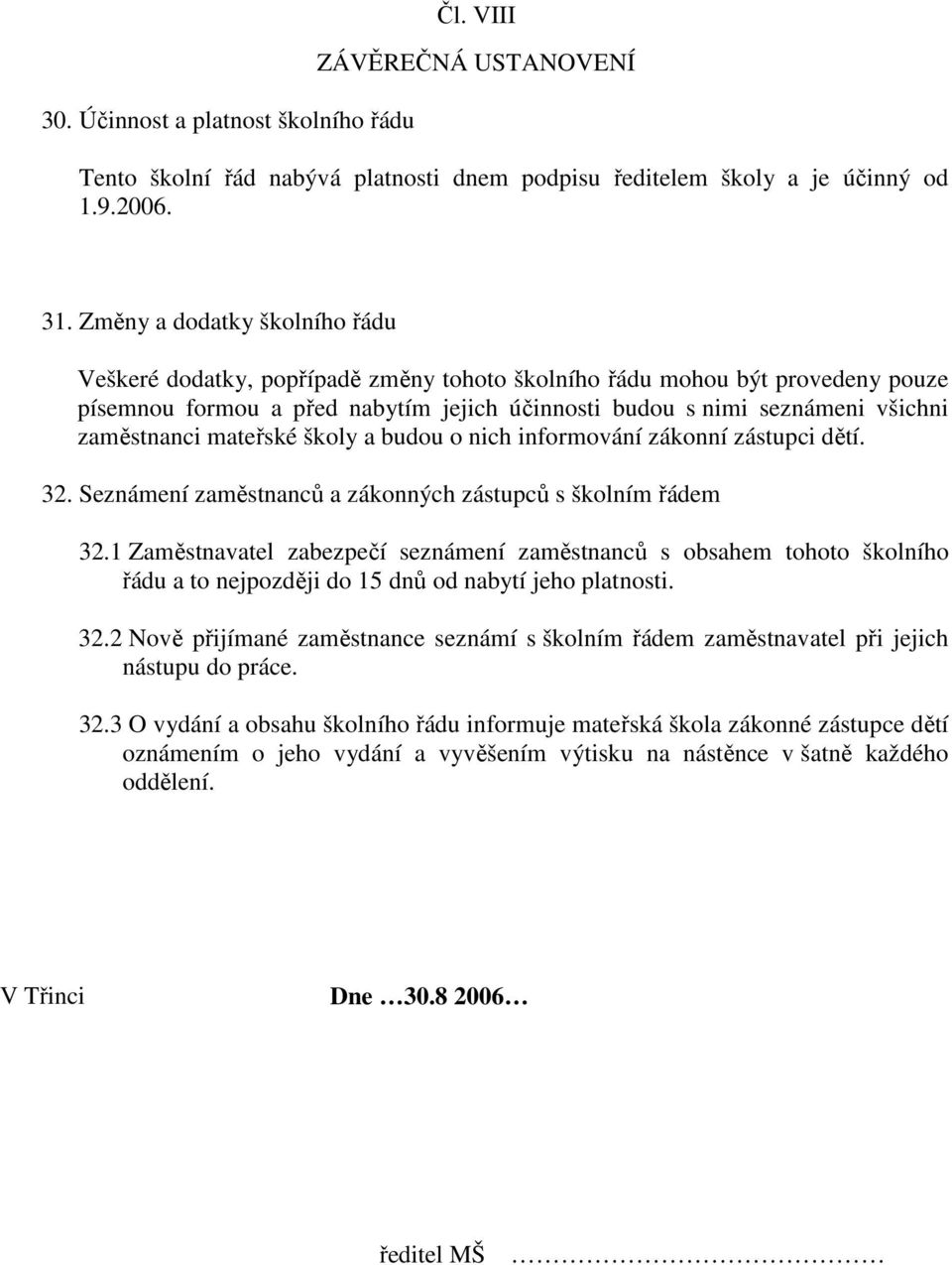 zaměstnanci mateřské školy a budou o nich informování zákonní zástupci dětí. 32. Seznámení zaměstnanců a zákonných zástupců s školním řádem 32.