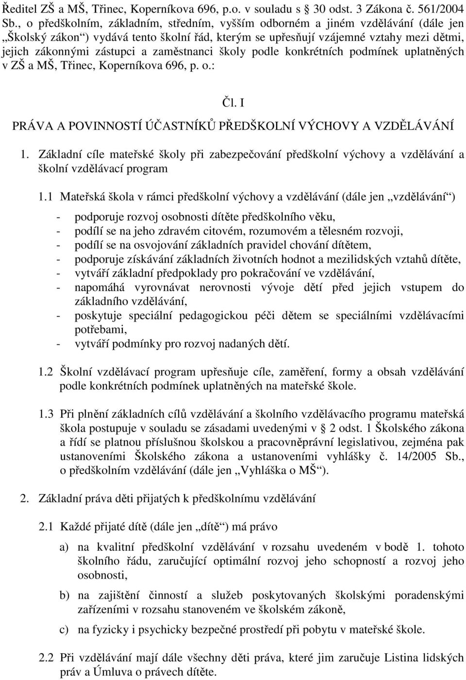 zaměstnanci školy podle konkrétních podmínek uplatněných v ZŠ a MŠ, Třinec, Koperníkova 696, p. o.: Čl. I PRÁVA A POVINNOSTÍ ÚČASTNÍKŮ PŘEDŠKOLNÍ VÝCHOVY A VZDĚLÁVÁNÍ 1.