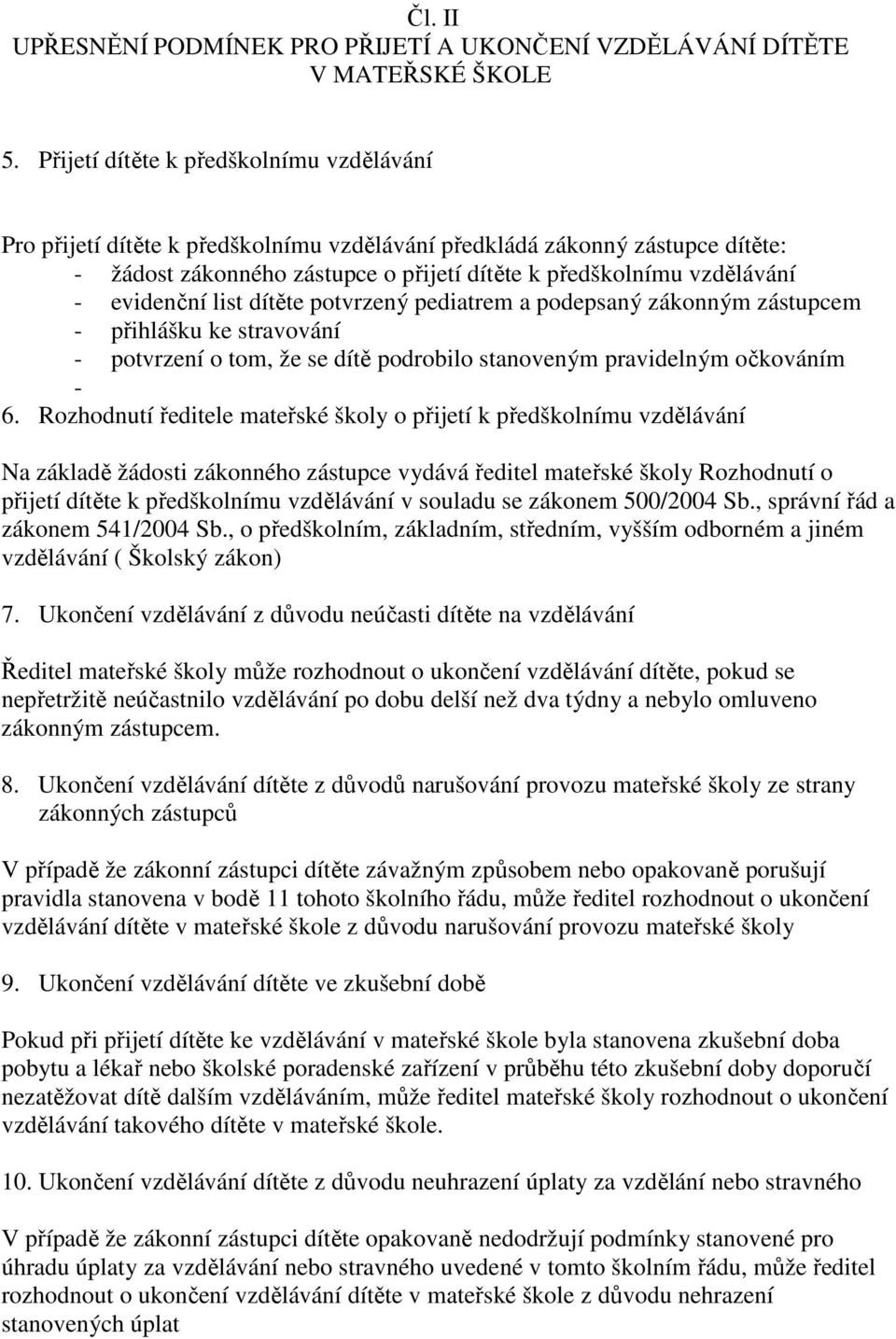 evidenční list dítěte potvrzený pediatrem a podepsaný zákonným zástupcem - přihlášku ke stravování - potvrzení o tom, že se dítě podrobilo stanoveným pravidelným očkováním - 6.