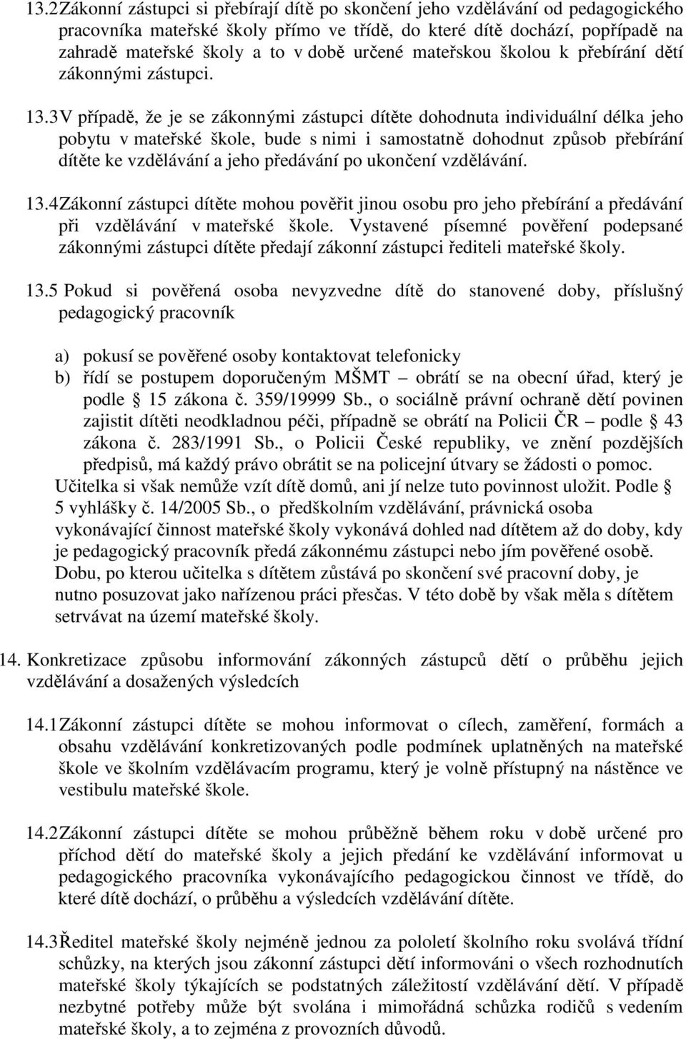 3 V případě, že je se zákonnými zástupci dítěte dohodnuta individuální délka jeho pobytu v mateřské škole, bude s nimi i samostatně dohodnut způsob přebírání dítěte ke vzdělávání a jeho předávání po