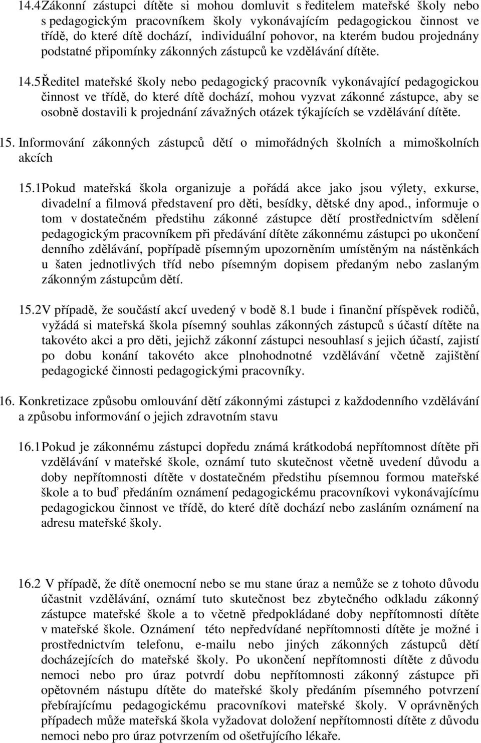 5 Ředitel mateřské školy nebo pedagogický pracovník vykonávající pedagogickou činnost ve třídě, do které dítě dochází, mohou vyzvat zákonné zástupce, aby se osobně dostavili k projednání závažných