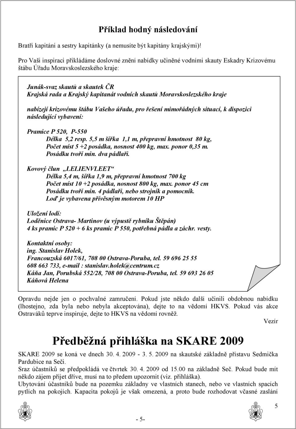 vodních skautů Moravskoslezského kraje nabízejí krizovému štábu Vašeho úřadu, pro řešení mimořádných situací, k dispozici následující vybavení: Pramice P 520, P-550 Délka 5,2 resp.