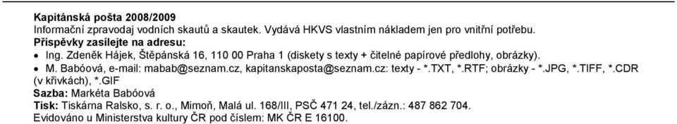 Babóová, e-mail: mabab@seznam.cz, kapitanskaposta@seznam.cz: texty - *.TXT, *.RTF; obrázky - *.JPG, *.TIFF, *.CDR (v křivkách), *.