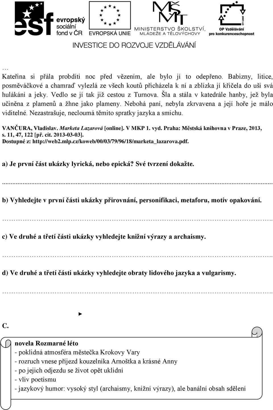 Nezastrašuje, necloumá těmito spratky jazyka a smíchu. VANČURA, Vladislav. Marketa Lazarová [online]. V MKP 1. vyd. Praha: Městská knihovna v Praze, 2013, s. 11, 47, 122 [př. cit. 2013-03-03].