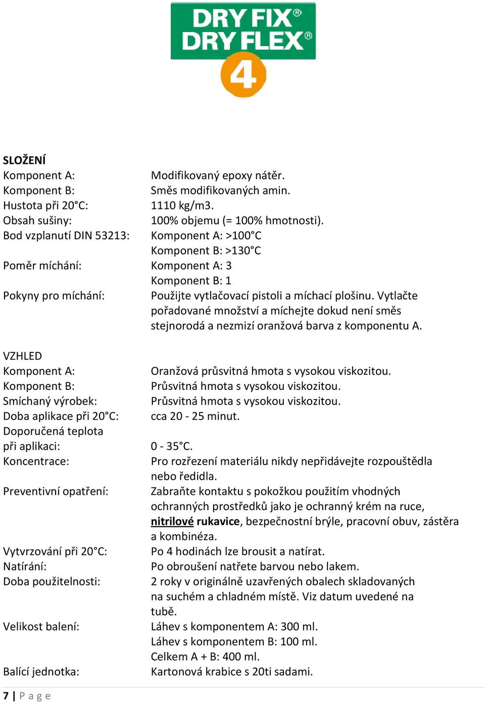 Vytlačte pořadované množství a míchejte dokud není směs stejnorodá a nezmizí oranžová barva z komponentu A.