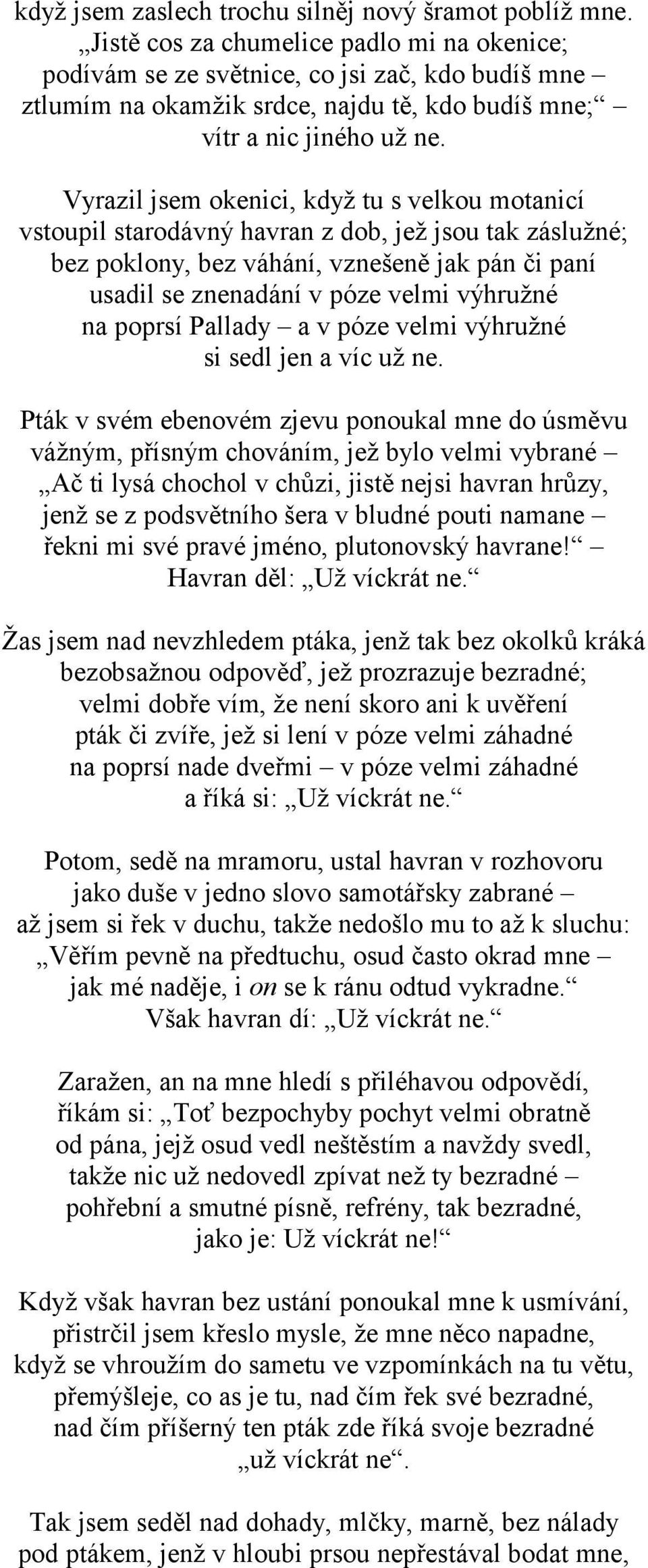 Vyrazil jsem okenici, když tu s velkou motanicí vstoupil starodávný havran z dob, jež jsou tak záslužné; bez poklony, bez váhání, vznešeně jak pán či paní usadil se znenadání v póze velmi výhružné na