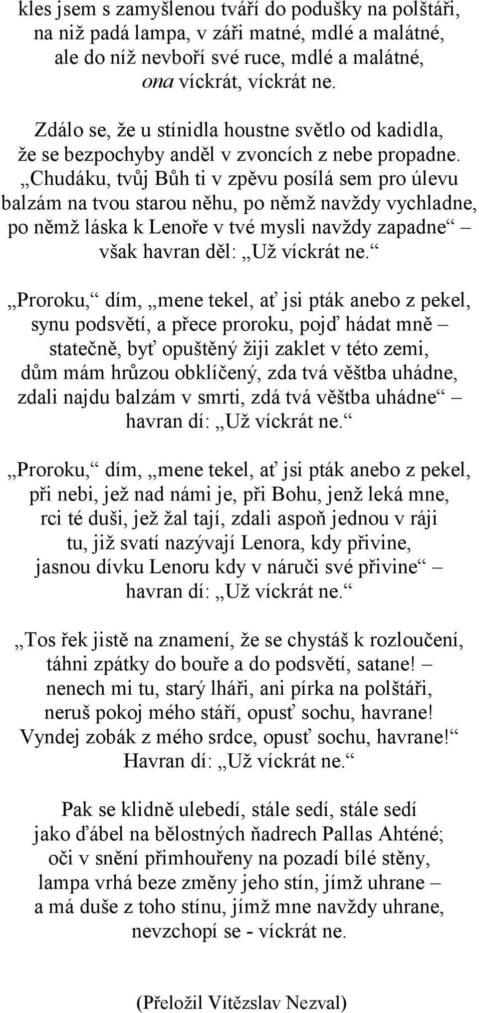 Chudáku, tvůj Bůh ti v zpěvu posílá sem pro úlevu balzám na tvou starou něhu, po němž navždy vychladne, po němž láska k Lenoře v tvé mysli navždy zapadne však havran děl: Už víckrát ne.