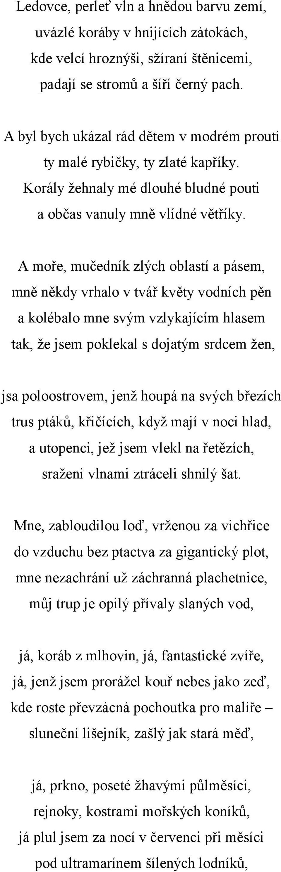 A moře, mučedník zlých oblastí a pásem, mně někdy vrhalo v tvář květy vodních pěn a kolébalo mne svým vzlykajícím hlasem tak, že jsem poklekal s dojatým srdcem žen, jsa poloostrovem, jenž houpá na