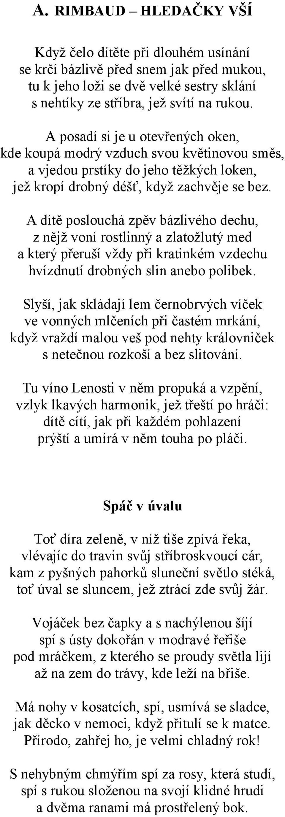 A dítě poslouchá zpěv bázlivého dechu, z nějž voní rostlinný a zlatožlutý med a který přeruší vždy při kratinkém vzdechu hvízdnutí drobných slin anebo polibek.