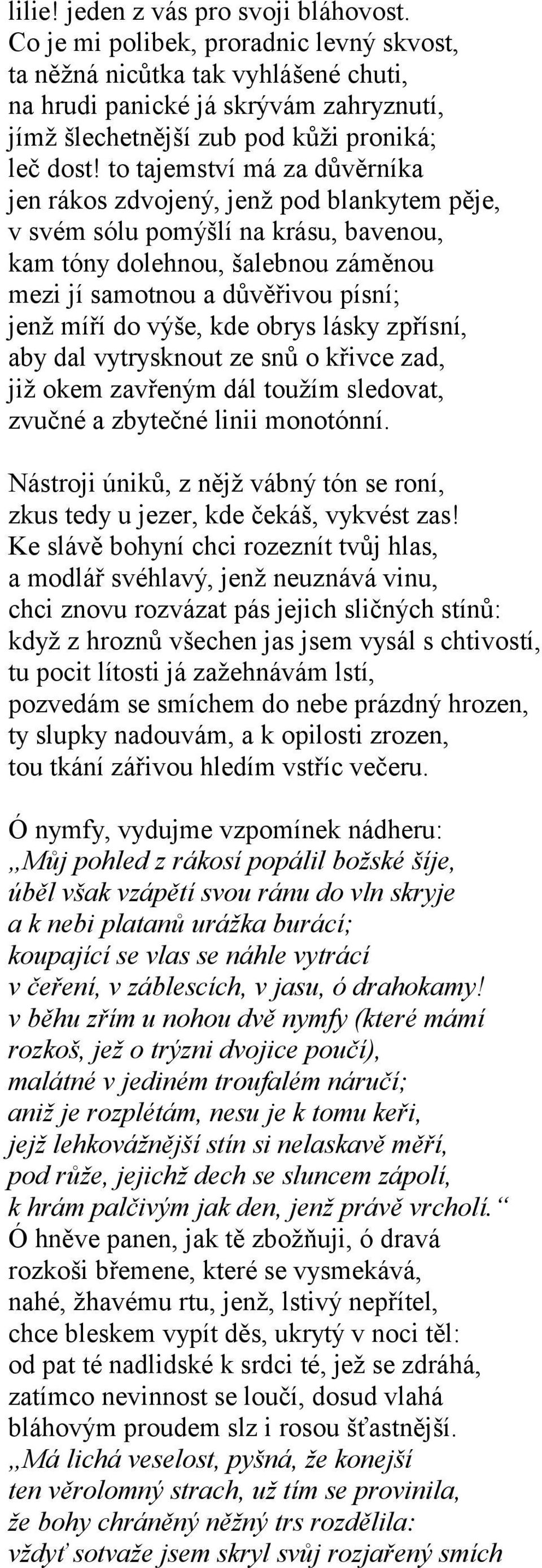 to tajemství má za důvěrníka jen rákos zdvojený, jenž pod blankytem pěje, v svém sólu pomýšlí na krásu, bavenou, kam tóny dolehnou, šalebnou záměnou mezi jí samotnou a důvěřivou písní; jenž míří do