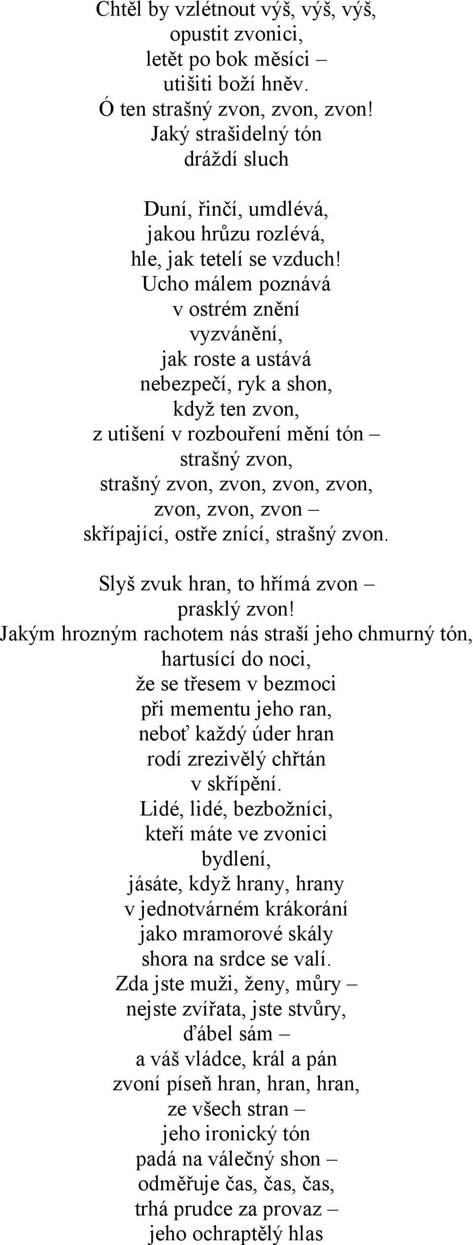 Ucho málem poznává v ostrém znění vyzvánění, jak roste a ustává nebezpečí, ryk a shon, když ten zvon, z utišení v rozbouření mění tón strašný zvon, strašný zvon, zvon, zvon, zvon, zvon, zvon, zvon