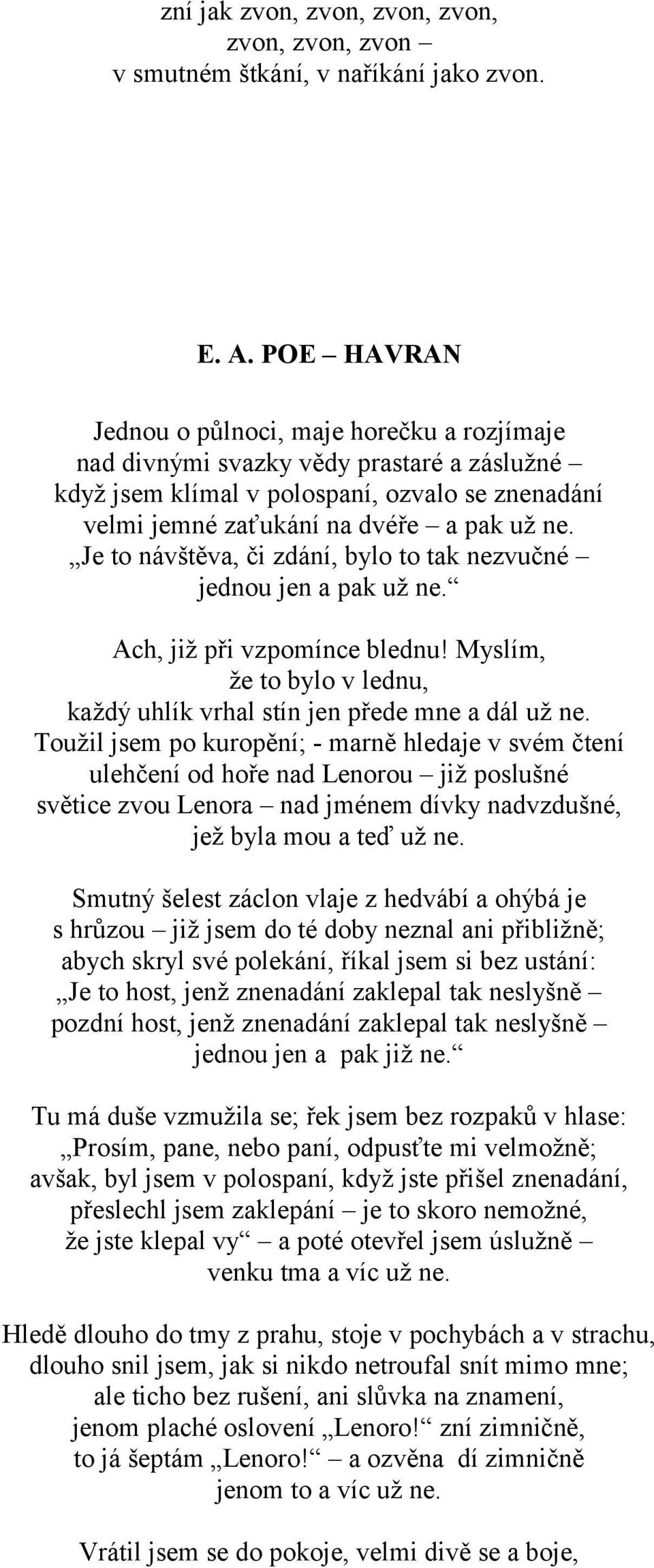 Je to návštěva, či zdání, bylo to tak nezvučné jednou jen a pak už ne. Ach, již při vzpomínce blednu! Myslím, že to bylo v lednu, každý uhlík vrhal stín jen přede mne a dál už ne.