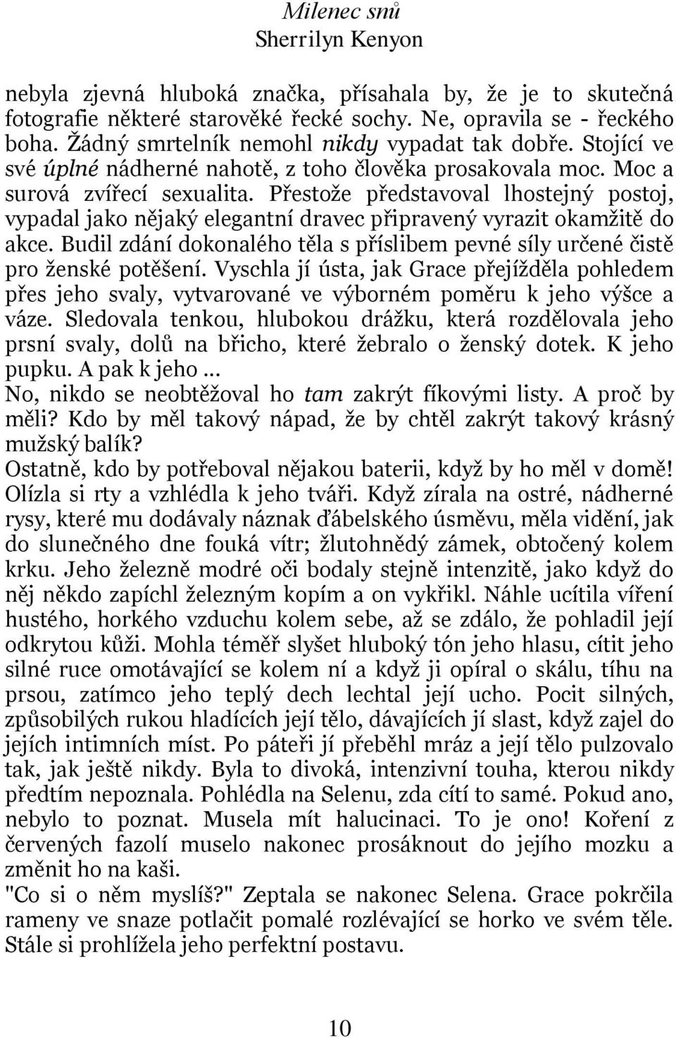 Přestože představoval lhostejný postoj, vypadal jako nějaký elegantní dravec připravený vyrazit okamžitě do akce. Budil zdání dokonalého těla s příslibem pevné síly určené čistě pro ženské potěšení.