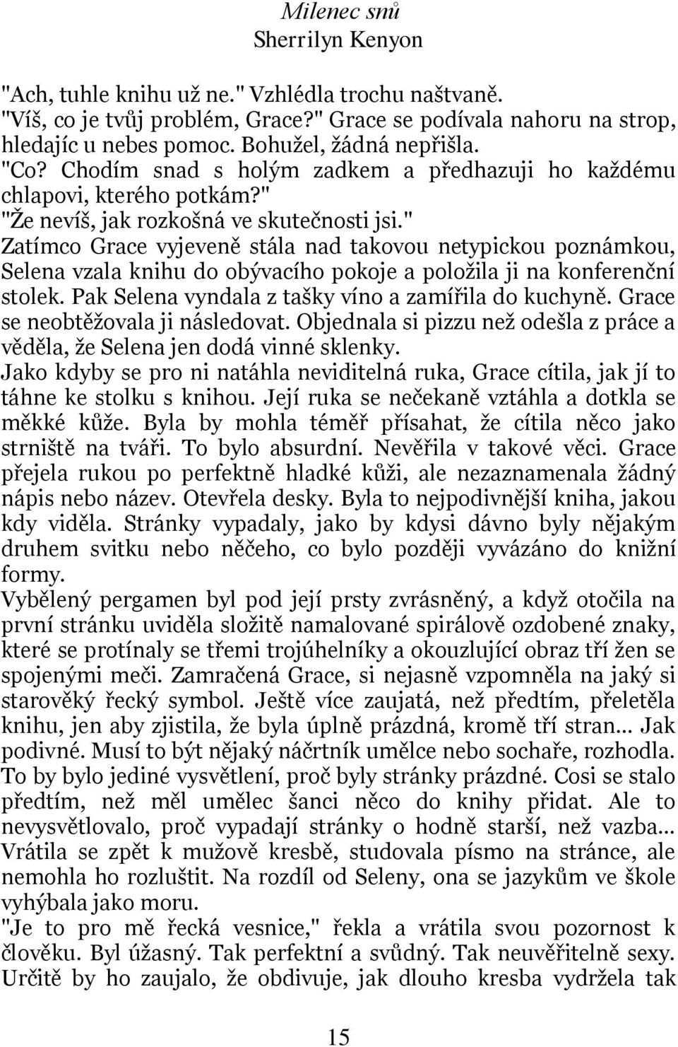 " Zatímco Grace vyjeveně stála nad takovou netypickou poznámkou, Selena vzala knihu do obývacího pokoje a položila ji na konferenční stolek. Pak Selena vyndala z tašky víno a zamířila do kuchyně.