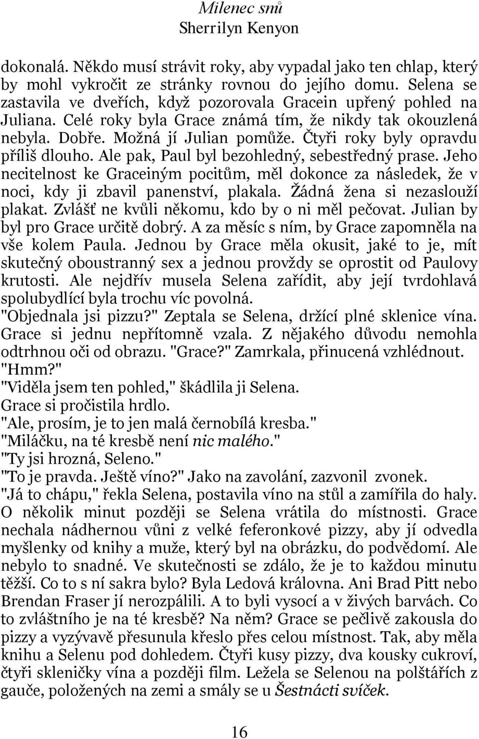 Čtyři roky byly opravdu příliš dlouho. Ale pak, Paul byl bezohledný, sebestředný prase. Jeho necitelnost ke Graceiným pocitům, měl dokonce za následek, že v noci, kdy ji zbavil panenství, plakala.