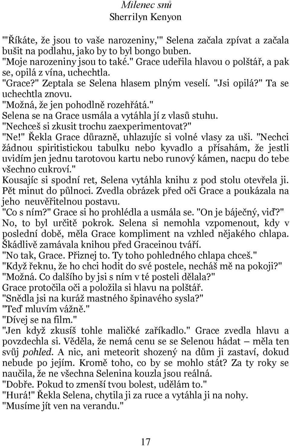 " Selena se na Grace usmála a vytáhla jí z vlasů stuhu. "Nechceš si zkusit trochu zaexperimentovat?" "Ne!" Řekla Grace důrazně, uhlazujíc si volné vlasy za uši.