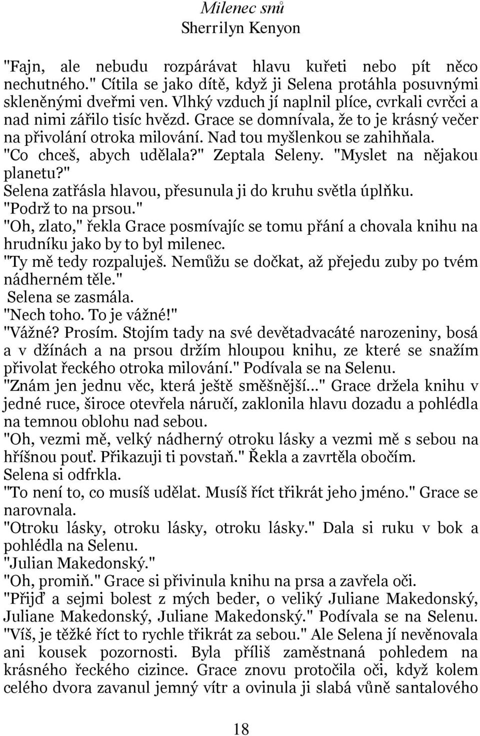 "Co chceš, abych udělala?" Zeptala Seleny. "Myslet na nějakou planetu?" Selena zatřásla hlavou, přesunula ji do kruhu světla úplňku. "Podrž to na prsou.