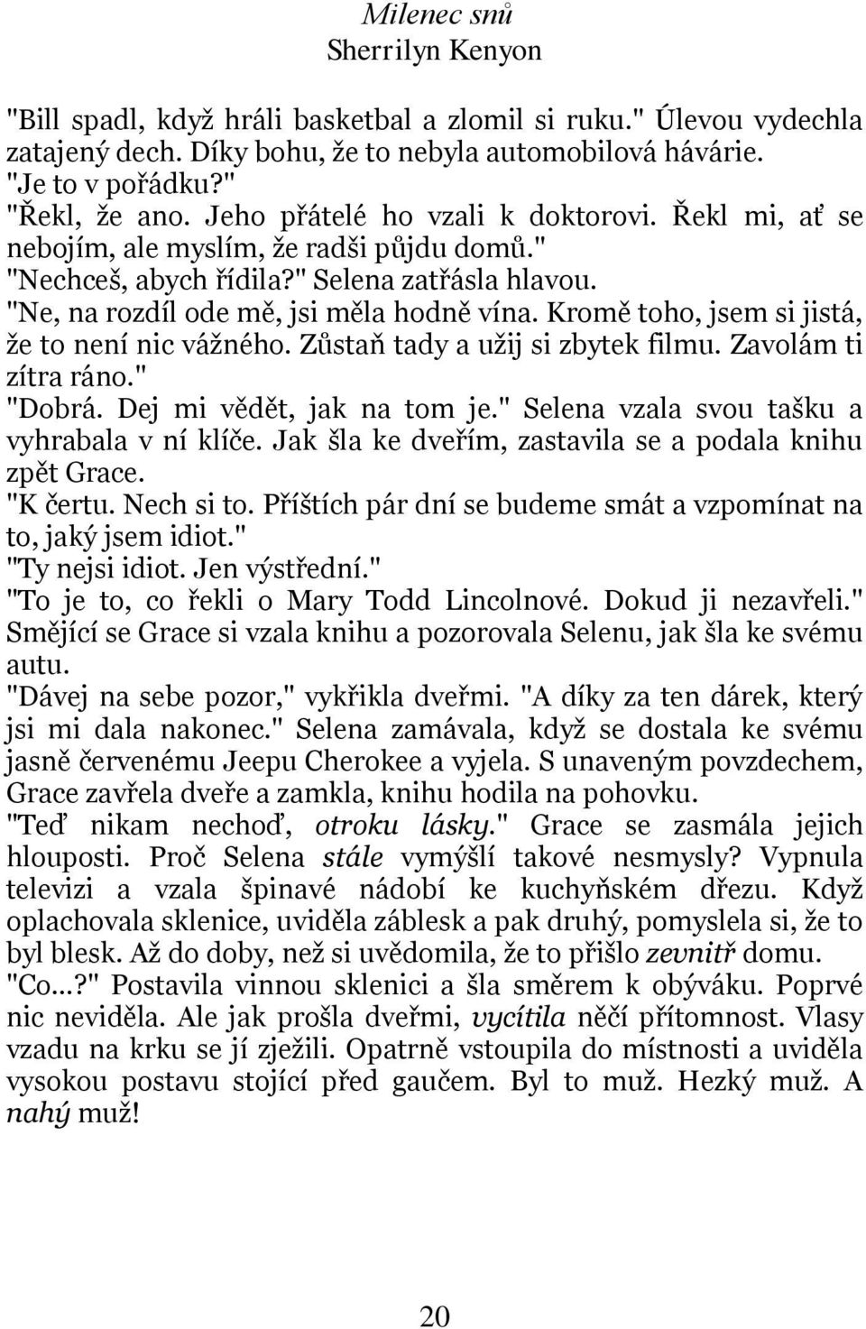 Kromě toho, jsem si jistá, že to není nic vážného. Zůstaň tady a užij si zbytek filmu. Zavolám ti zítra ráno." "Dobrá. Dej mi vědět, jak na tom je." Selena vzala svou tašku a vyhrabala v ní klíče.