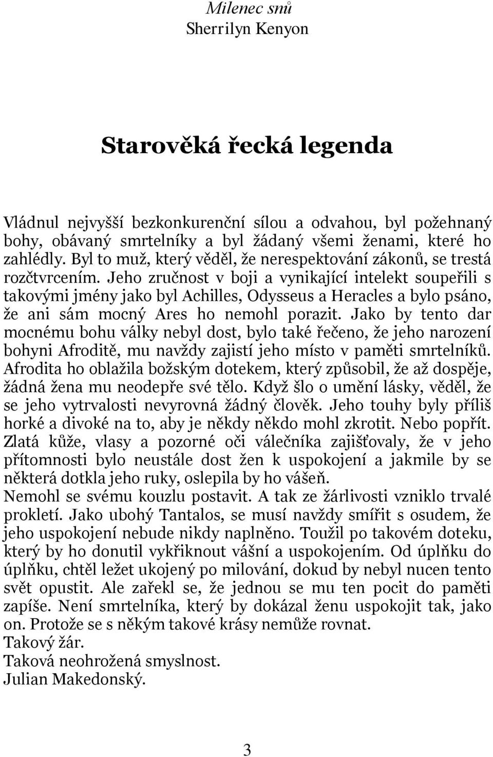 Jeho zručnost v boji a vynikající intelekt soupeřili s takovými jmény jako byl Achilles, Odysseus a Heracles a bylo psáno, že ani sám mocný Ares ho nemohl porazit.