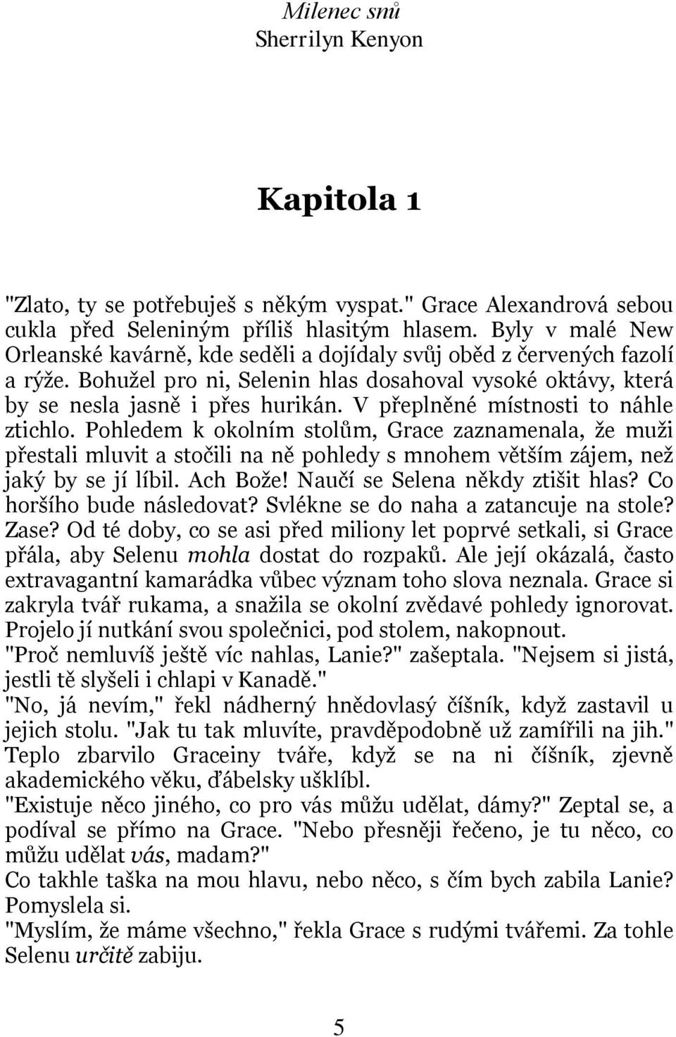 V přeplněné místnosti to náhle ztichlo. Pohledem k okolním stolům, Grace zaznamenala, že muži přestali mluvit a stočili na ně pohledy s mnohem větším zájem, než jaký by se jí líbil. Ach Bože!