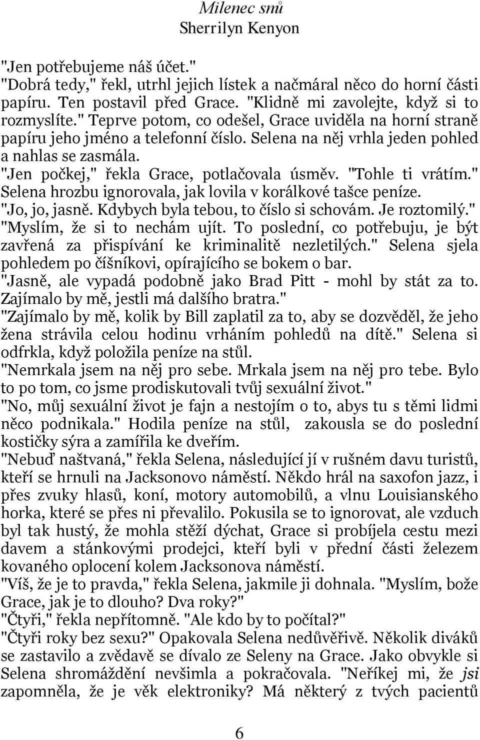 "Tohle ti vrátím." Selena hrozbu ignorovala, jak lovila v korálkové tašce peníze. "Jo, jo, jasně. Kdybych byla tebou, to číslo si schovám. Je roztomilý." "Myslím, že si to nechám ujít.