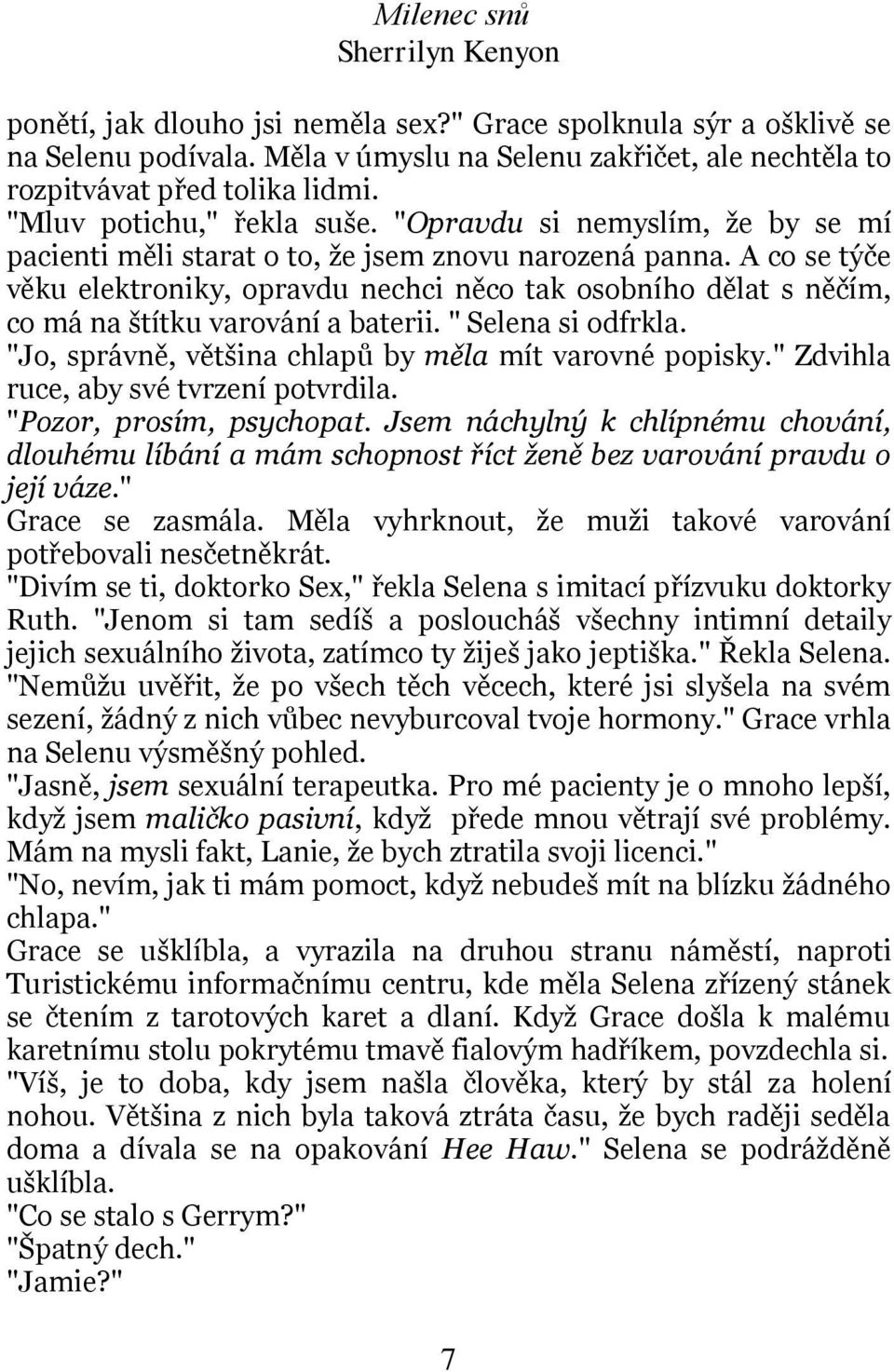 A co se týče věku elektroniky, opravdu nechci něco tak osobního dělat s něčím, co má na štítku varování a baterii. " Selena si odfrkla. "Jo, správně, většina chlapů by měla mít varovné popisky.