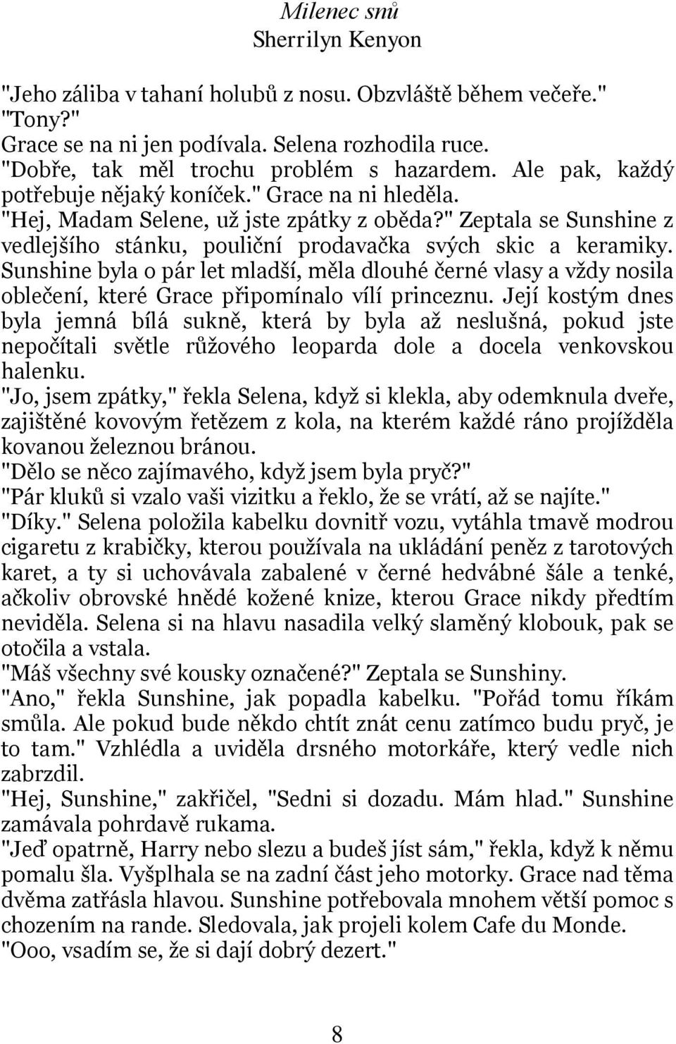 Sunshine byla o pár let mladší, měla dlouhé černé vlasy a vždy nosila oblečení, které Grace připomínalo vílí princeznu.