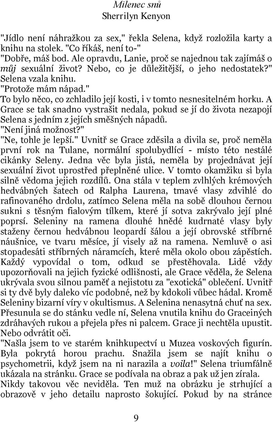 A Grace se tak snadno vystrašit nedala, pokud se jí do života nezapojí Selena s jedním z jejích směšných nápadů. "Není jiná možnost?" "Ne, tohle je lepší.