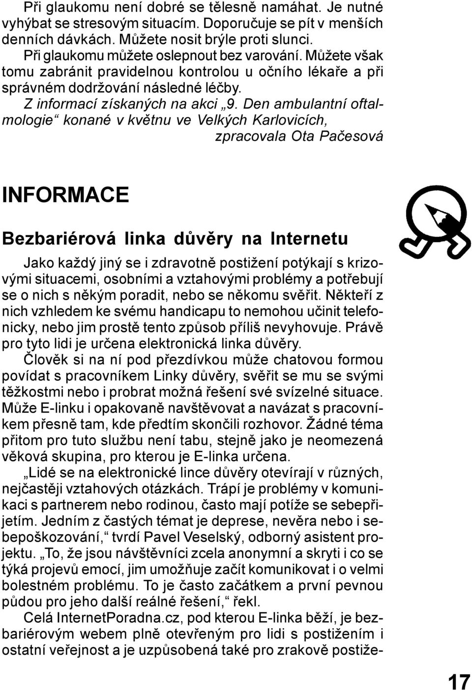 Den ambulantní oftalmologie konané v květnu ve Velkých Karlovicích, zpracovala Ota Pačesová INFORMACE Bezbariérová linka důvěry na Internetu Jako každý jiný se i zdravotně postižení potýkají s