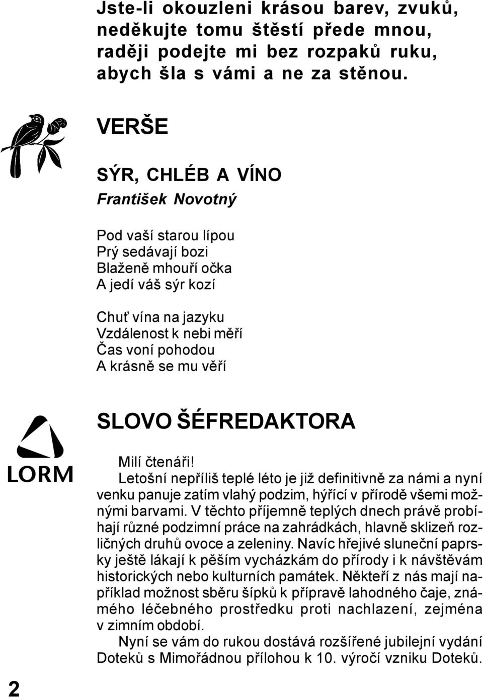 věří SLOVO ŠÉFREDAKTORA Milí čtenáři! Letošní nepříliš teplé léto je již definitivně za námi a nyní venku panuje zatím vlahý podzim, hýřící v přírodě všemi možnými barvami.