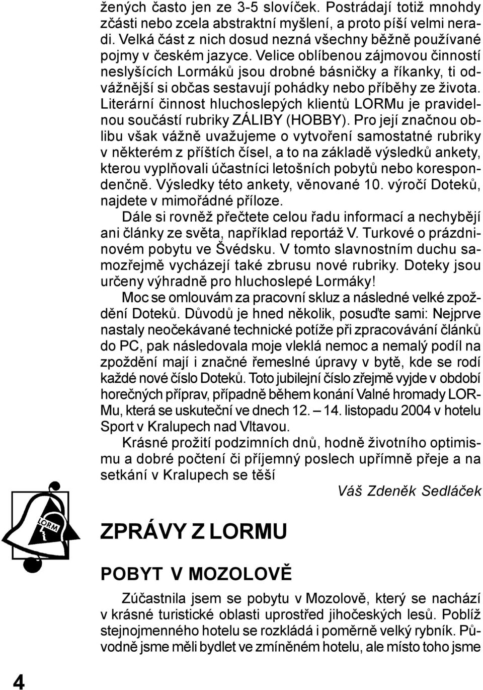 Literární činnost hluchoslepých klientů LORMu je pravidelnou součástí rubriky ZÁLIBY (HOBBY).