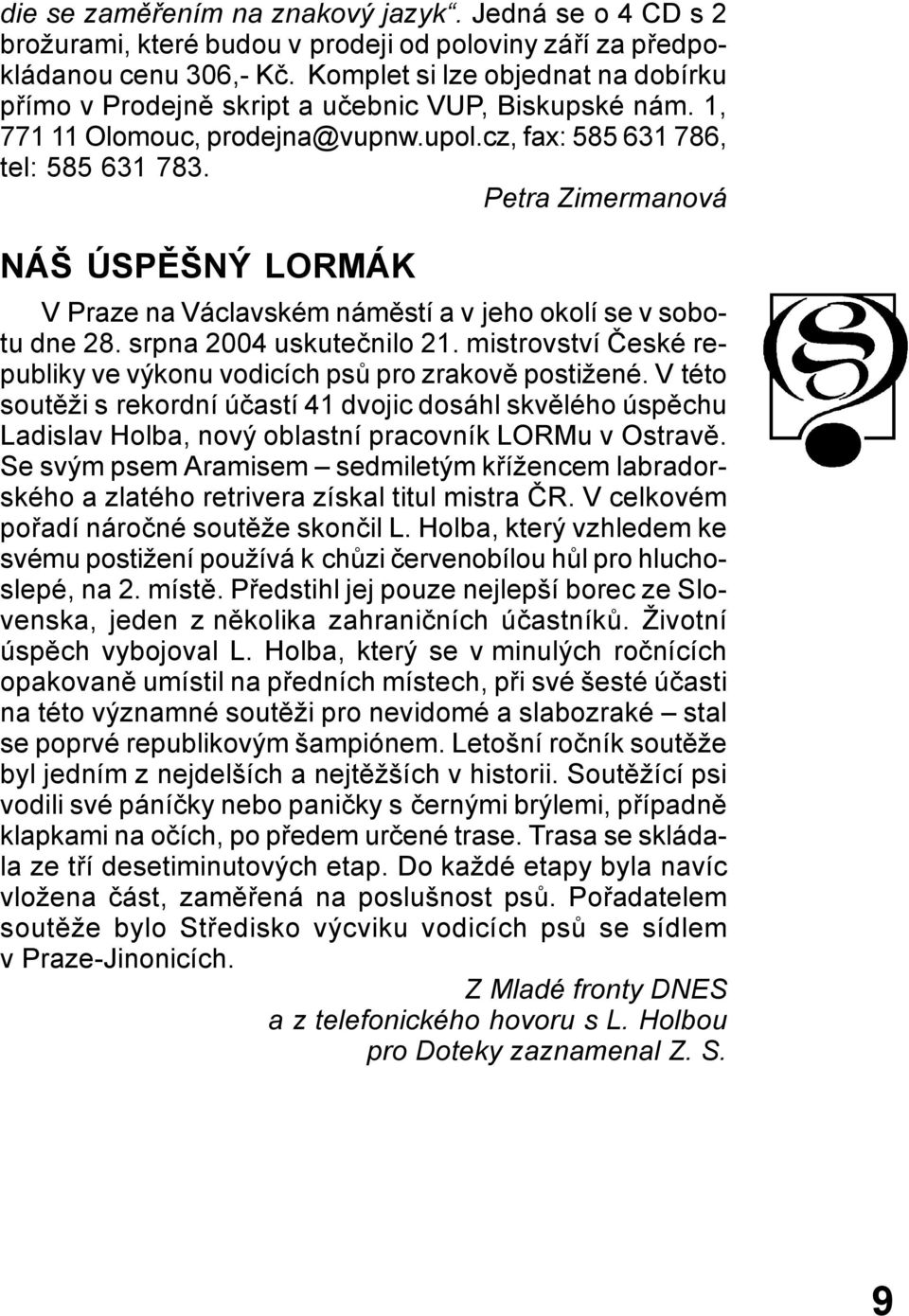 Petra Zimermanová NÁŠ ÚSPĚŠNÝ LORMÁK V Praze na Václavském náměstí a v jeho okolí se v sobotu dne 28. srpna 2004 uskutečnilo 21.