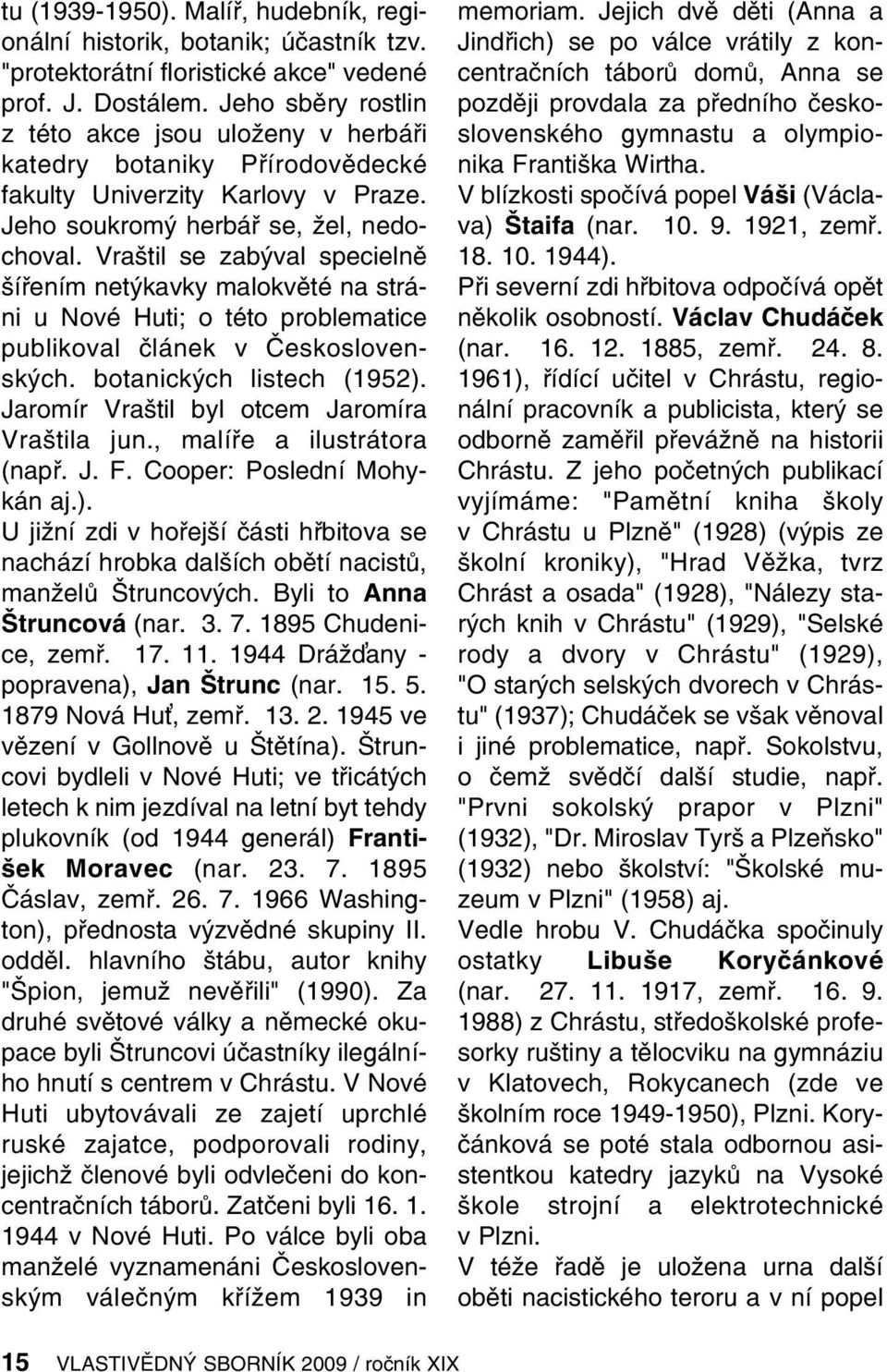 Vraštil se zabýval specielně šířením netýkavky malokvěté na stráni u Nové Huti; o této problematice publikoval článek v Československých. botanických listech (1952).