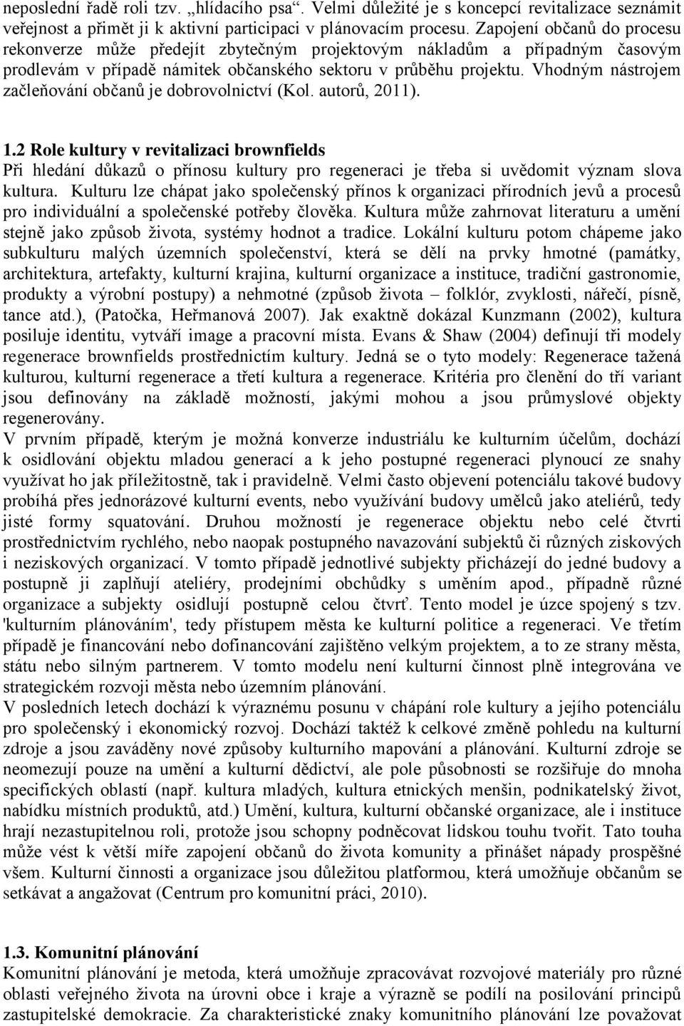 Vhodným nástrojem začleňování občanů je dobrovolnictví (Kol. autorů, 2011). 1.