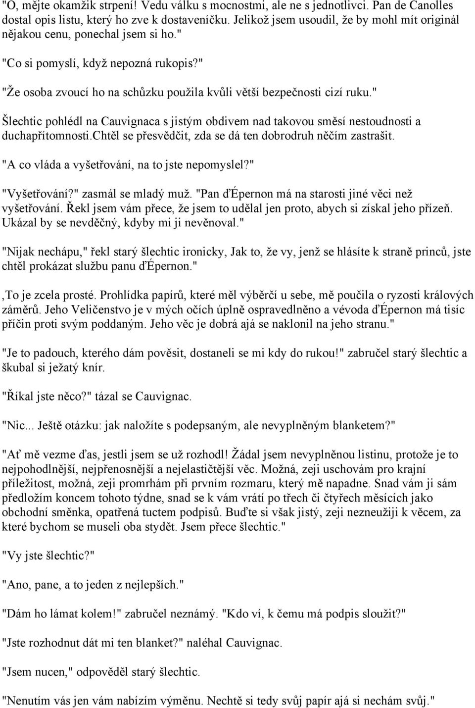 " Šlechtic pohlédl na Cauvignaca s jistým obdivem nad takovou směsí nestoudnosti a duchapřítomnosti.chtěl se přesvědčit, zda se dá ten dobrodruh něčím zastrašit.