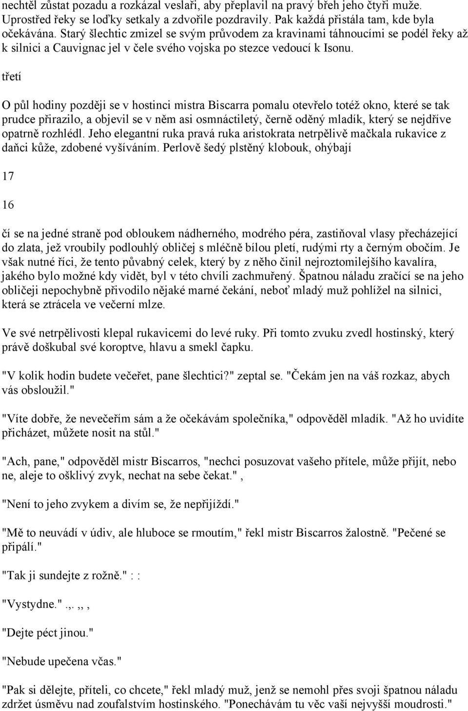 třetí O půl hodiny později se v hostinci mistra Biscarra pomalu otevřelo totéž okno, které se tak prudce přirazilo, a objevil se v něm asi osmnáctiletý, černě oděný mladík, který se nejdříve opatrně