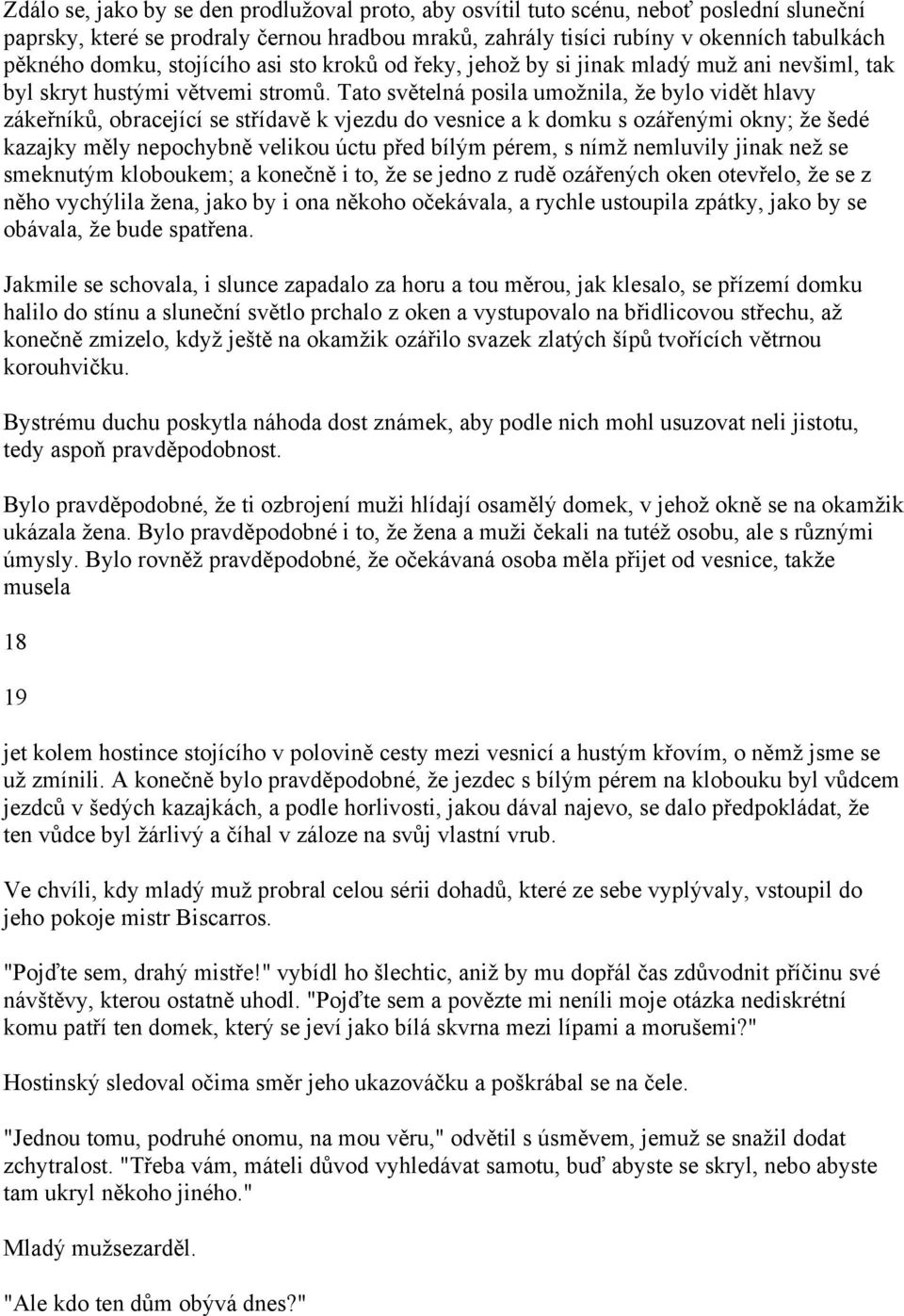 Tato světelná posila umožnila, že bylo vidět hlavy zákeřníků, obracející se střídavě k vjezdu do vesnice a k domku s ozářenými okny; že šedé kazajky měly nepochybně velikou úctu před bílým pérem, s