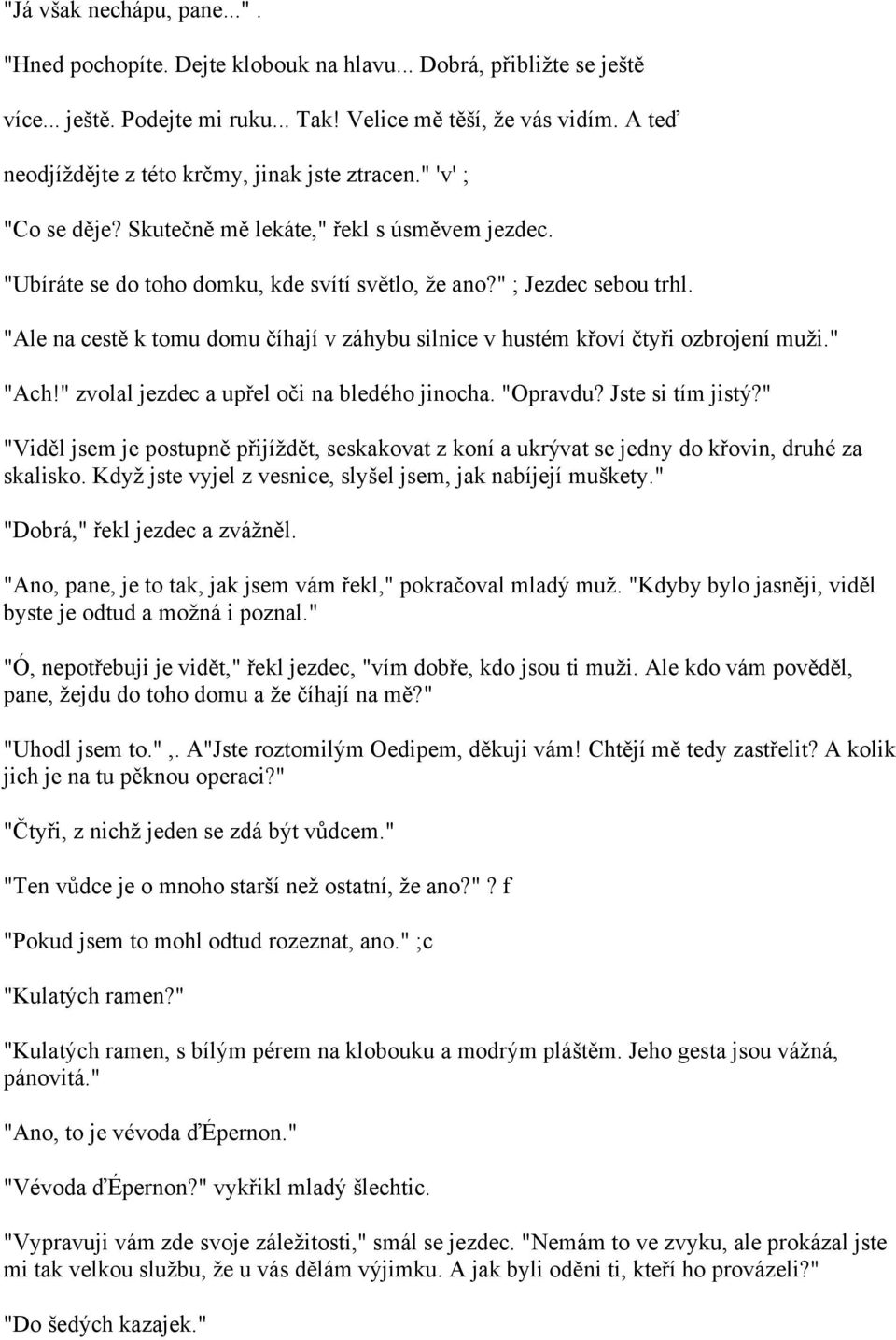 "Ale na cestě k tomu domu číhají v záhybu silnice v hustém křoví čtyři ozbrojení muži." "Ach!" zvolal jezdec a upřel oči na bledého jinocha. "Opravdu? Jste si tím jistý?