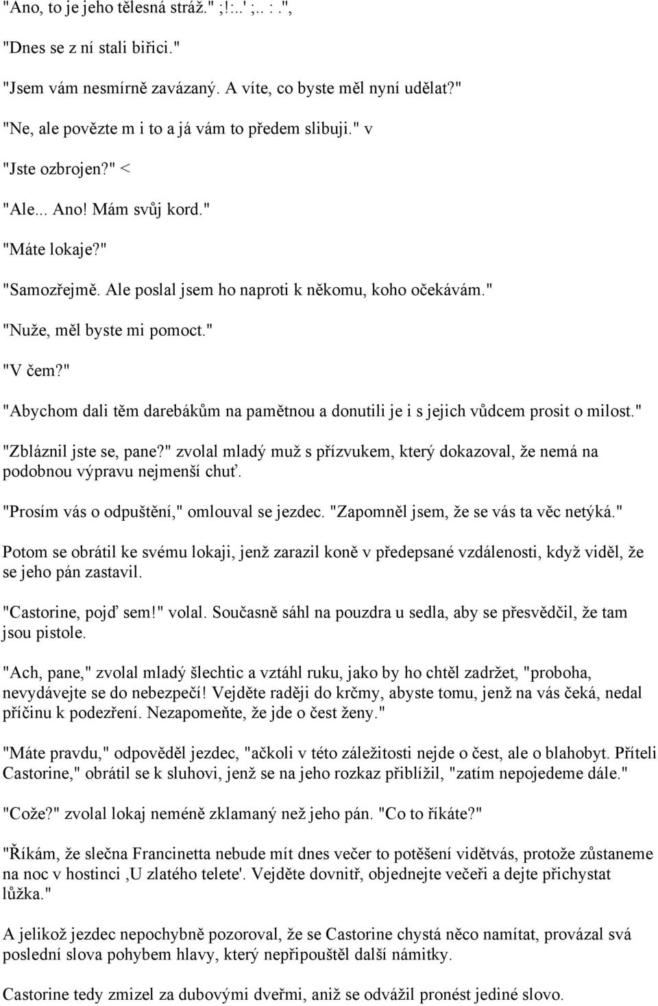 " "Abychom dali těm darebákům na pamětnou a donutili je i s jejich vůdcem prosit o milost." "Zbláznil jste se, pane?