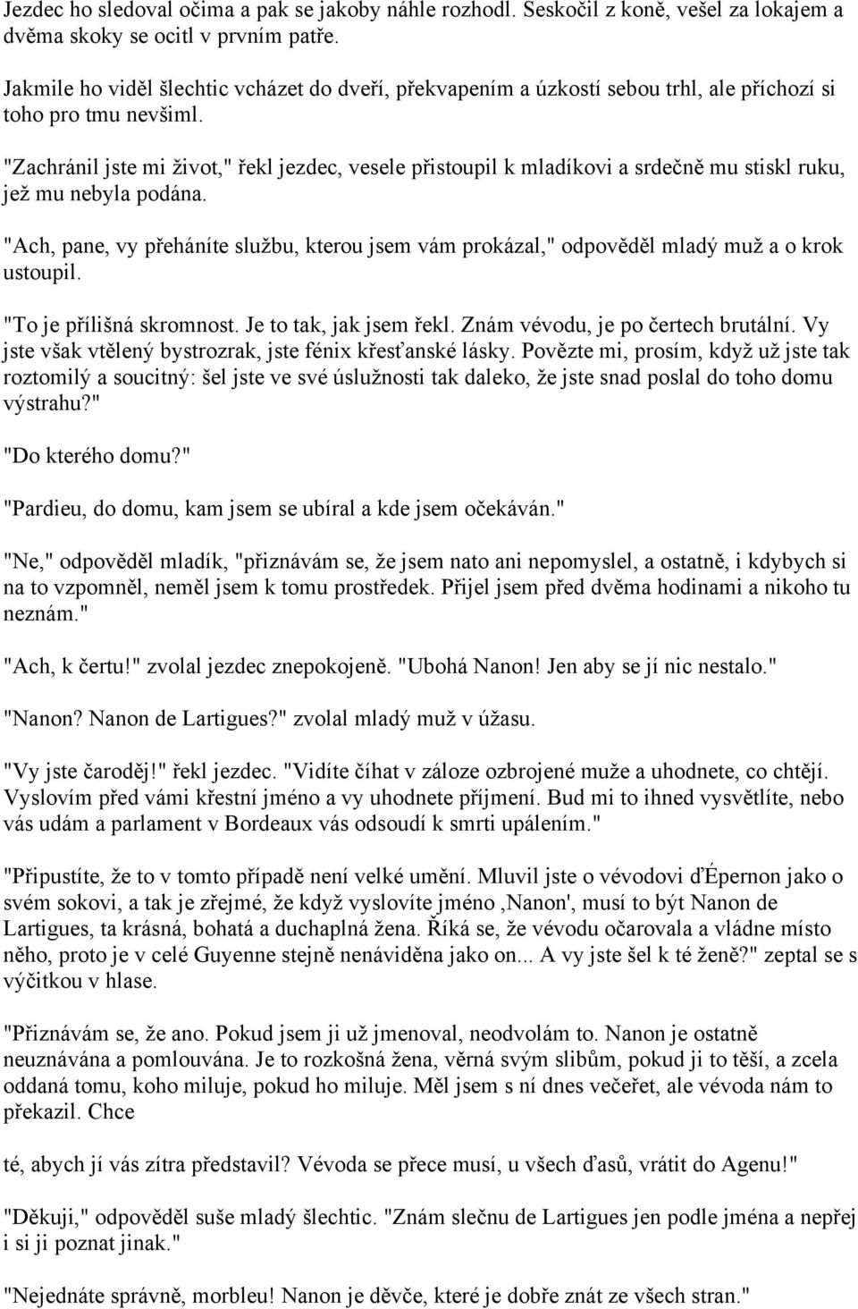 "Zachránil jste mi život," řekl jezdec, vesele přistoupil k mladíkovi a srdečně mu stiskl ruku, jež mu nebyla podána.