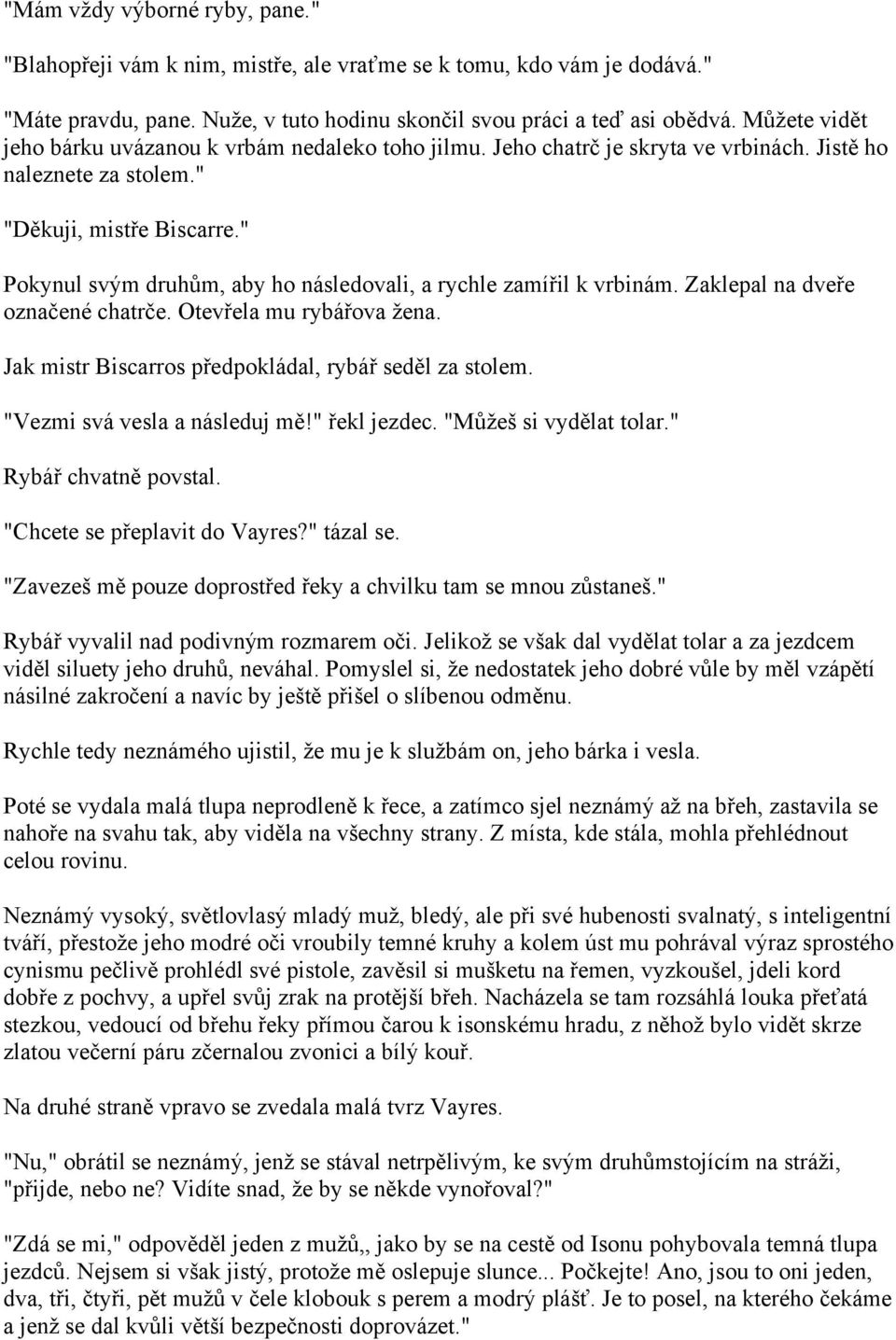 " Pokynul svým druhům, aby ho následovali, a rychle zamířil k vrbinám. Zaklepal na dveře označené chatrče. Otevřela mu rybářova žena. Jak mistr Biscarros předpokládal, rybář seděl za stolem.